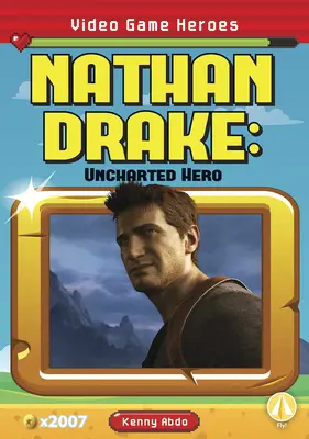 Nathan Drake: Drake: Uncharted Hero - Nathan Drake: Uncharted Hero