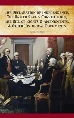 A Függetlenségi Nyilatkozat, az Egyesült Államok alkotmánya, a Bill of Rights és módosításai - The Declaration Of Independence, United States Constitution, Bill Of Rights & Amendments