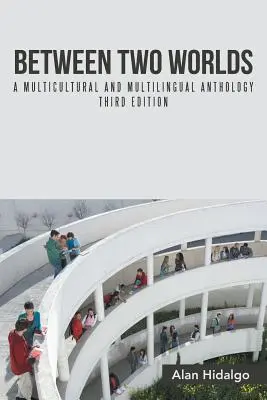 Két világ között: Multikulturális és többnyelvű antológia Harmadik kiadás - Between Two Worlds: A Multicultural and Multilingual Anthology Third Edition