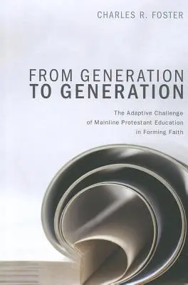 Nemzedékről nemzedékre: A fővonalbeli protestáns oktatás alkalmazkodási kihívása a hit kialakításában - From Generation to Generation: The Adaptive Challenge of Mainline Protestant Education in Forming Faith