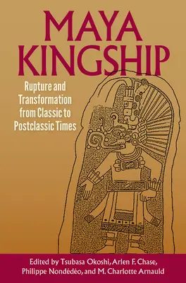 A maja királyság: Szakadás és átalakulás a klasszikus kortól a posztklasszikus időkig - Maya Kingship: Rupture and Transformation from Classic to Postclassic Times