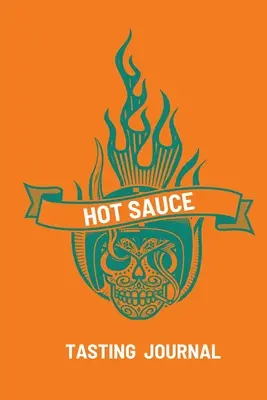 Hot Sauce Tasting Journal: Ízek feljegyzése fűszeres, tüzes csípős szószokhoz, Scoville minősítés kóstolófüzet, ajándék csípős szószok szerelmeseinek - Hot Sauce Tasting Journal: Record Flavors For Spicy, Fiery Hot Sauces, Scoville Rating Tasting Notebook, Gift For Hot Sauce Lovers