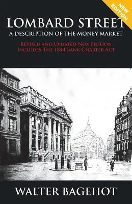 LOMBARD STREET - Felülvizsgált és frissített új kiadás, tartalmazza az 1844-es bankalapítási törvényt is - LOMBARD STREET - Revised and Updated New Edition, Includes The 1844 Bank Charter Act