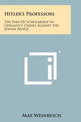 Hitler professzorai: A tudományosság szerepe Németország zsidó nép elleni bűneiben - Hitler's Professors: The Part Of Scholarship In Germany's Crimes Against The Jewish People