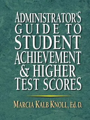 Administrator's Guide to Student Achievement & Higher Test Scores (Adminisztrátori útmutató a tanulói teljesítményhez és a magasabb pontszámokhoz) - Administrator's Guide to Student Achievement & Higher Test Scores