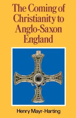 A kereszténység eljövetele az angolszász Angliába: Harmadik kiadás - The Coming of Christianity to Anglo-Saxon England: Third Edition