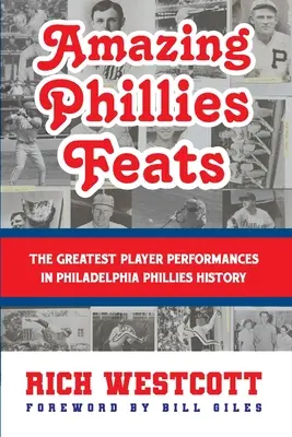 Csodálatos Phillies-cselekedetek: A Philadelphia Phillies történetének legnagyobb játékos-teljesítményei - Amazing Phillies Feats: The Greatest Player Performances in Philadelphia Phillies History