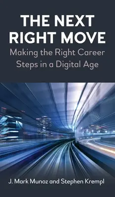 A következő helyes lépés: A helyes karrierlépések a digitális korban - The Next Right Move: Making the Right Career Steps in a Digital Age