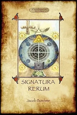 Signatura Rerum, The Signature of All Things; három további esszével - Signatura Rerum, The Signature of All Things; with three additional essays