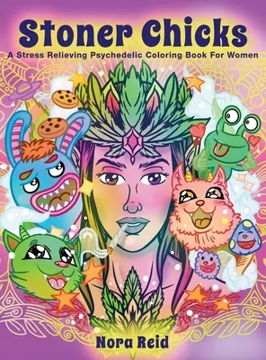 Stoner Chicks - A stresszoldó pszichedelikus színezőkönyv nőknek - Stoner Chicks - A Stress Relieving Psychedelic Coloring Book For Women