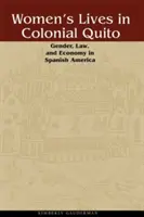 Női életek a gyarmati Quitóban: Nemek, jog és gazdaság a spanyolországi Amerikában - Women's Lives in Colonial Quito: Gender, Law, and Economy in Spanish America