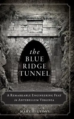 A Blue Ridge-alagút: A Remarkable Engineering Feat in Antebellum Virginia - The Blue Ridge Tunnel: A Remarkable Engineering Feat in Antebellum Virginia