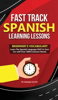 Gyors spanyol nyelvtanulási leckék - Kezdő szókincs: Gyorsan tanulja meg a spanyol nyelvet az autójában több mint 1000 gyakori szóval. - Fast Track Spanish Learning Lessons - Beginner's Vocabulary: Learn The Spanish Language FAST in Your Car with Over 1000 Common Words
