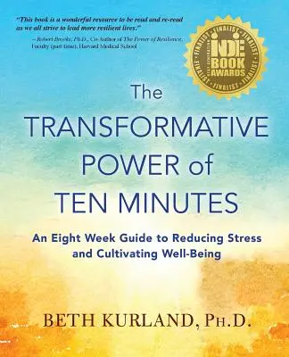 A tíz perc átalakító ereje: Nyolchetes útmutató a stressz csökkentéséhez és a jó közérzet ápolásához - The Transformative Power of Ten Minutes: An Eight Week Guide to Reducing Stress and Cultivating Well-Being