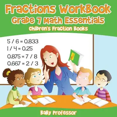 Törtek munkafüzet 7. osztály Matematikai alapismeretek: Children's Fraction Books - Fractions Workbook Grade 7 Math Essentials: Children's Fraction Books