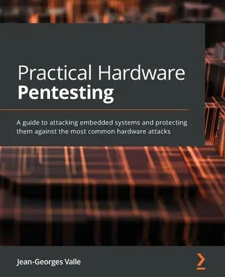 Gyakorlati hardveres Pentesting: Útmutató a beágyazott rendszerek támadásához és védelméhez a leggyakoribb hardvertámadások ellen - Practical Hardware Pentesting: A guide to attacking embedded systems and protecting them against the most common hardware attacks