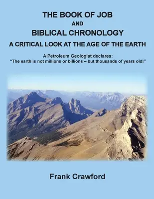 Jób könyve és a bibliai kronológia, A Föld korának kritikai vizsgálata: A Petroleum Geologust kijelenti: A Föld nem több millió vagy milliárd éves. - The Book of Job and Biblical Chronology, A Critical Look at the Age of the Earth: A Petroleum Geologust declares: The earth is not millions or billion