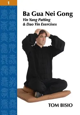 Ba Gua Nei Gong 1. kötet: Yin Yang tapintás és Dao Yin gyakorlatok - Ba Gua Nei Gong Volume 1: Yin Yang Patting And Dao Yin Exercises