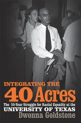 A 40 hektár integrálása: A faji egyenlőségért folytatott ötvenéves küzdelem a Texasi Egyetemen - Integrating the 40 Acres: The Fifty-Year Struggle for Racial Equality at the University of Texas