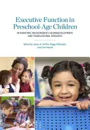 Végrehajtó funkciók óvodáskorú gyermekeknél: A mérés, az idegi fejlődés és a transzlációs kutatás integrálása - Executive Function in Preschool-Age Children: Integrating Measurement, Neurodevelopment, and Translational Research