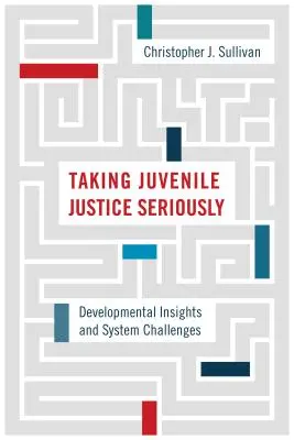 A fiatalkorúak igazságszolgáltatásának komolyan vétele: Fejlődéssel kapcsolatos meglátások és rendszerkihívások - Taking Juvenile Justice Seriously: Developmental Insights and System Challenges