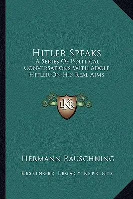 Hitler beszél: Politikai beszélgetéssorozat Adolf Hitlerrel valódi céljairól - Hitler Speaks: A Series Of Political Conversations With Adolf Hitler On His Real Aims