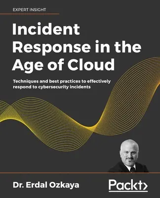 Incidenskezelés a felhő korában: Technikák és legjobb gyakorlatok a kiberbiztonsági incidensek hatékony megválaszolásához - Incident Response in the Age of Cloud: Techniques and best practices to effectively respond to cybersecurity incidents