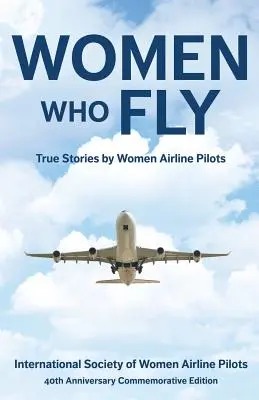 Nők, akik repülnek: női pilóták igaz történetei - Women Who Fly: True Stories by Women Airline Pilots