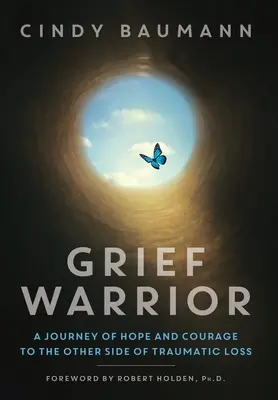 Grief Warrior: A remény és a bátorság utazása a traumatikus veszteség másik oldalára - Grief Warrior: A Journey of Hope and Courage to the Other Side of Traumatic Loss