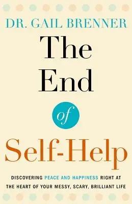 Az önsegítés vége: A béke és a boldogság felfedezése a zűrös, ijesztő, ragyogó életed szívében - The End of Self-Help: Discovering Peace and Happiness Right at the Heart of Your Messy, Scary, Brilliant Life