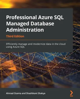 Professzionális Azure SQL kezelt adatbázis-felügyelet - harmadik kiadás: Az adatok hatékony kezelése és korszerűsítése a felhőben az Azure SQL segítségével - Professional Azure SQL Managed Database Administration - Third Edition: Efficiently manage and modernize data in the cloud using Azure SQL