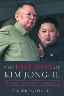 Kim Dzsong Il utolsó napjai: Az észak-koreai fenyegetés egy változó korszakban - The Last Days of Kim Jong-Il: The North Korean Threat in a Changing Era