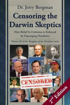 A Darwin-szkeptikusok cenzúrázása - A disszidensek lemészárlása-trilógia III. kötete (2. kiadás): Hogyan kényszerítik ki az evolúcióba vetett hitet a kitörléssel - Censoring the Darwin Skeptics - Volume III in the Slaughter of the Dissidents Trilogy (2nd Edition): How Belief In Evolution is Enforced by Expunging