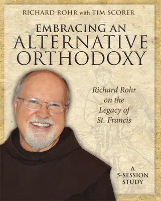 Egy alternatív ortodoxia felkarolása: Richard Rohr Szent Ferenc örökségéről: Francis Ferenc: A Left Francis of Ferenc: A Left Francis of Ferenc: A Left Francis of Ferenc: A Left Francis of Ferenc: A Five Session Study - Embracing an Alternative Orthodoxy: Richard Rohr on the Legacy of St. Francis: A 5-Session Study