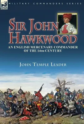 Sir John Hawkwood: egy angol zsoldosparancsnok a 14. században - Sir John Hawkwood: an English Mercenary Commander of the 14th Century