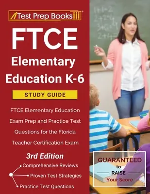 FTCE Elementáris oktatás K-6 tanulmányi útmutató: FTCE Elementary Education Exam Prep and Practice Test Questions for the Florida Teacher Certification Exam: FTCE Elementary Education Exam Prep and Practice Test Questions for the Florida Teacher Certification Exam - FTCE Elementary Education K-6 Study Guide: FTCE Elementary Education Exam Prep and Practice Test Questions for the Florida Teacher Certification Exam