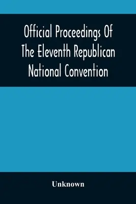 Az 1896. június 16, 17 és 18-án, St. Louisban, Mo. városában tartott tizenegyedik republikánus nemzeti kongresszus hivatalos jegyzőkönyvei - Official Proceedings Of The Eleventh Republican National Convention Held In The City Of St. Louis, Mo., June 16, 17, And 18, 1896