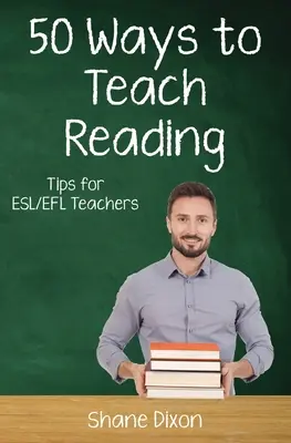 Az olvasástanítás ötven módja: Tippek ESL/EFL tanároknak - Fifty Ways to Teach Reading: Tips for ESL/EFL Teachers