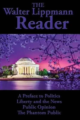 A Walter Lippmann-olvasókönyv: Lippmann: Előszó a politikához, a szabadság és a hírek, a közvélemény, A fantomközönséghez - The Walter Lippmann Reader: A Preface to Politics, Liberty and the News, Public Opinion, The Phantom Public