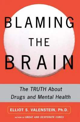 Az agy hibáztatása: Az igazság a drogokról és a mentális egészségről - Blaming the Brain: The Truth about Drugs and Mental Health