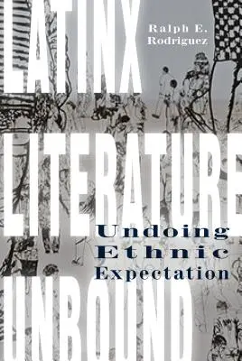 Latinx Literature Unbound: Az etnikai elvárások feloldása - Latinx Literature Unbound: Undoing Ethnic Expectation