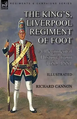 A liverpooli királyi gyalogezred: az ezred története 1685-1881 között - The King's, Liverpool Regiment of Foot: a Regimental History from 1685-1881