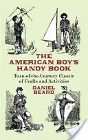Az amerikai fiú kézikönyve: A századforduló klasszikus kézműves- és tevékenységtankönyvei - The American Boy's Handy Book: Turn-of-The-Century Classic of Crafts and Activities