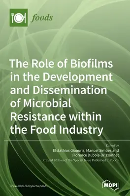 A biofilmek szerepe a mikrobiális rezisztencia kialakulásában és elterjedésében az élelmiszeriparban - The Role of Biofilms in the Development and Dissemination of Microbial Resistance within the Food Industry