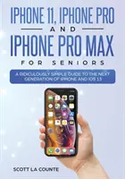 iPhone 11, iPhone Pro és iPhone Pro Max időseknek: Egy nevetségesen egyszerű útmutató az iPhone következő generációjához és az iOS 13-hoz - iPhone 11, iPhone Pro, and iPhone Pro Max For Seniors: A Ridiculously Simple Guide to the Next Generation of iPhone and iOS 13