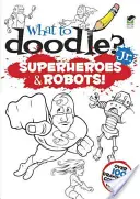 Co si vymalovat? Jr.: Superhrdinové a roboti! - What to Doodle? Jr.: Superheroes & Robots!