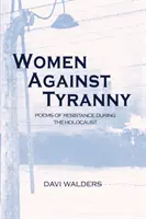 Nők a zsarnokság ellen: Versek az ellenállásról a holokauszt idején - Women Against Tyranny: Poems of Resistance during the Holocaust