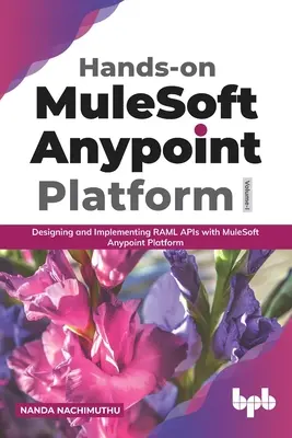 Kézzelfogható MuleSoft Anypoint platform 1. kötet: RAML API-k tervezése és megvalósítása a MuleSoft Anypoint platformmal - Hands-on MuleSoft Anypoint platform Volume 1: Designing and Implementing RAML APIs with MuleSoft Anypoint Platform