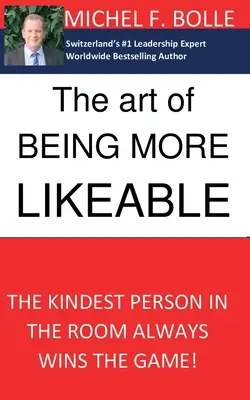 A szimpatikusabbá válás művészete: A legkedvesebb ember a szobában mindig megnyeri a játékot... - The Art of Being More Likeable: The kindest person in the room always wins the game...