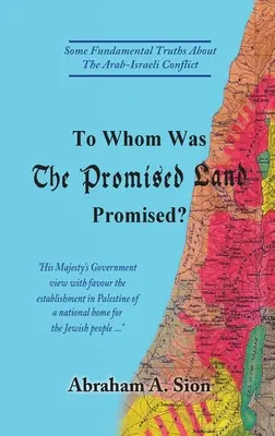 Kinek volt megígérve az ígéret földje?: Néhány alapvető igazság az arab-izraeli konfliktusról - To Whom Was The Promised Land Promised?: Some Fundamental Truths About The Arab-Israeli Conflict